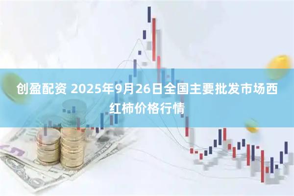 创盈配资 2025年9月26日全国主要批发市场西红柿价格行情