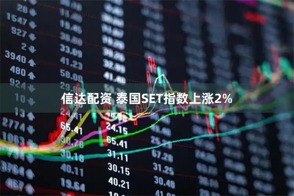 信达配资 泰国SET指数上涨2%