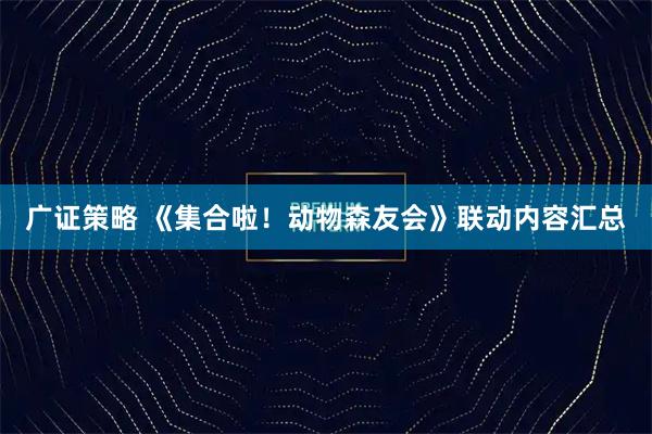 广证策略 《集合啦！动物森友会》联动内容汇总